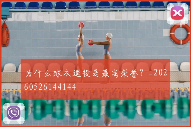 为什么球衣退役是最高荣誉？_20260526144144