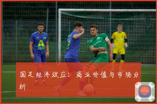 国足经济效应：商业价值与市场分析