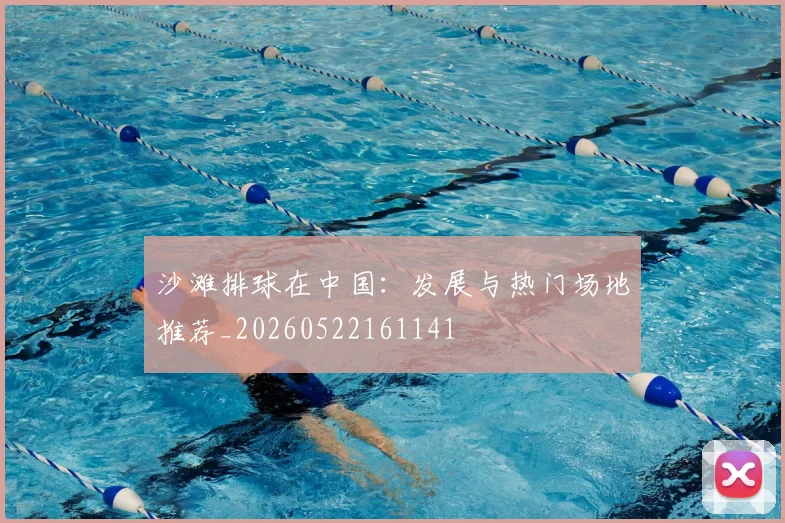 沙滩排球在中国：发展与热门场地推荐_20260522161141