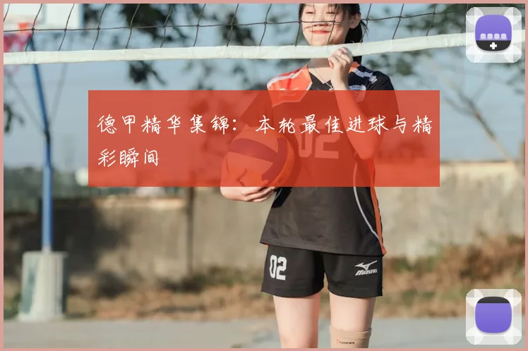 德甲精华集锦：本轮最佳进球与精彩瞬间