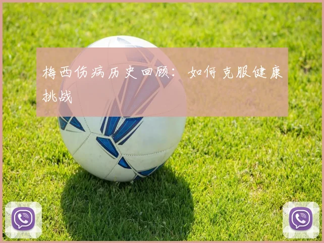 梅西伤病历史回顾:如何克服健康挑战
