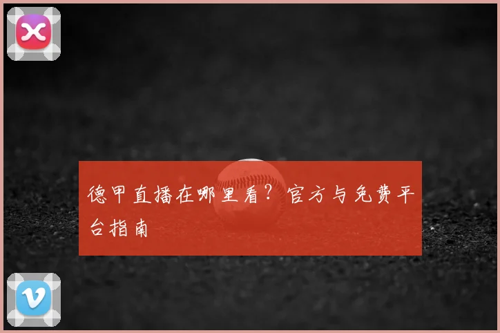 德甲直播在哪里看？官方与免费平台指南